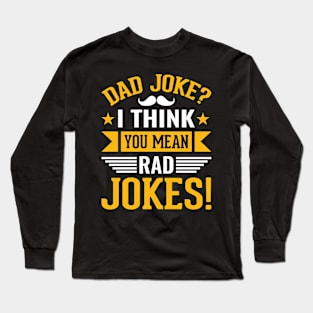 Dad Joke I Think You Mean Rad Jokes! Long Sleeve T-Shirt